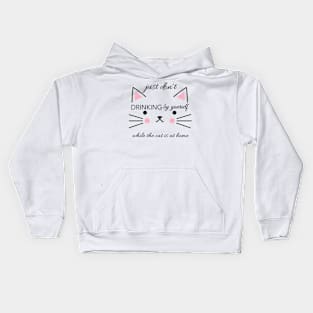 Just don't drinking by yourslfe while cat is at home Kids Hoodie
